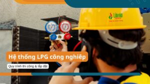 Quy trình thi công & lắp đặt hệ thống LPG công nghiêp·